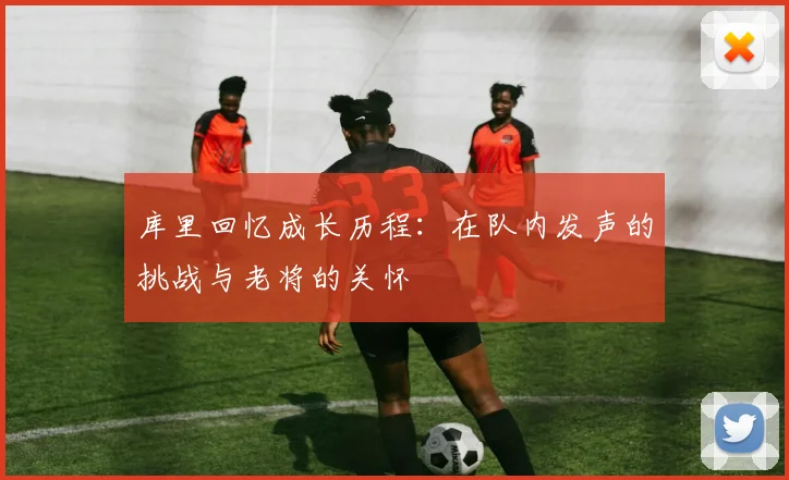 库里回忆成长历程：在队内发声的挑战与老将的关怀