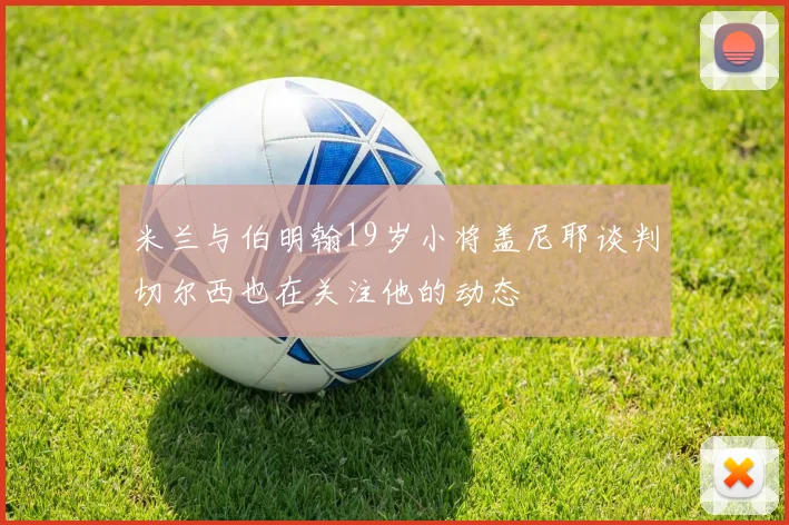 米兰与伯明翰19岁小将盖尼耶谈判切尔西也在关注他的动态